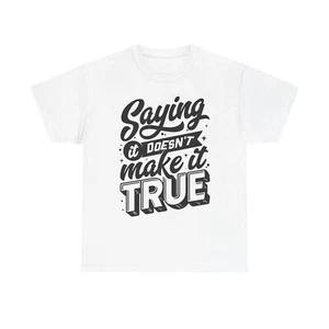 Saying It Doesn t Make It True Unisex Tee Graphic Tee Statement Shirt 3XL