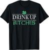 Drink Up Bitches Funny T-Shirt St Patricks Day