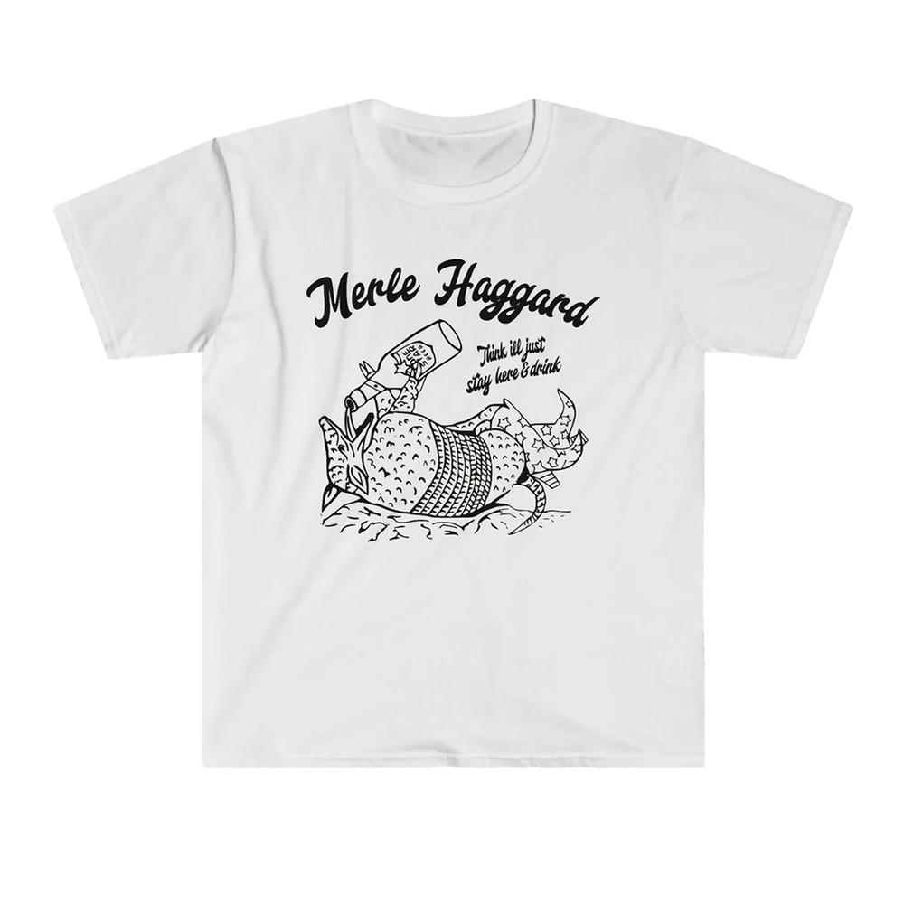 Merle Haggard Think I ll Just Stay Here & Drink T Shirt  Unisex T-Shirt L