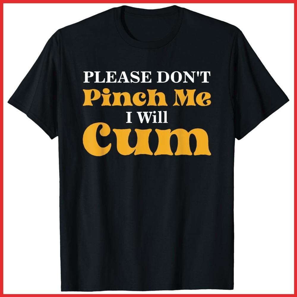 Please Don t Pinch Me I Will Cum Black Cotton T-Shirt Unisex T-Shirt S
