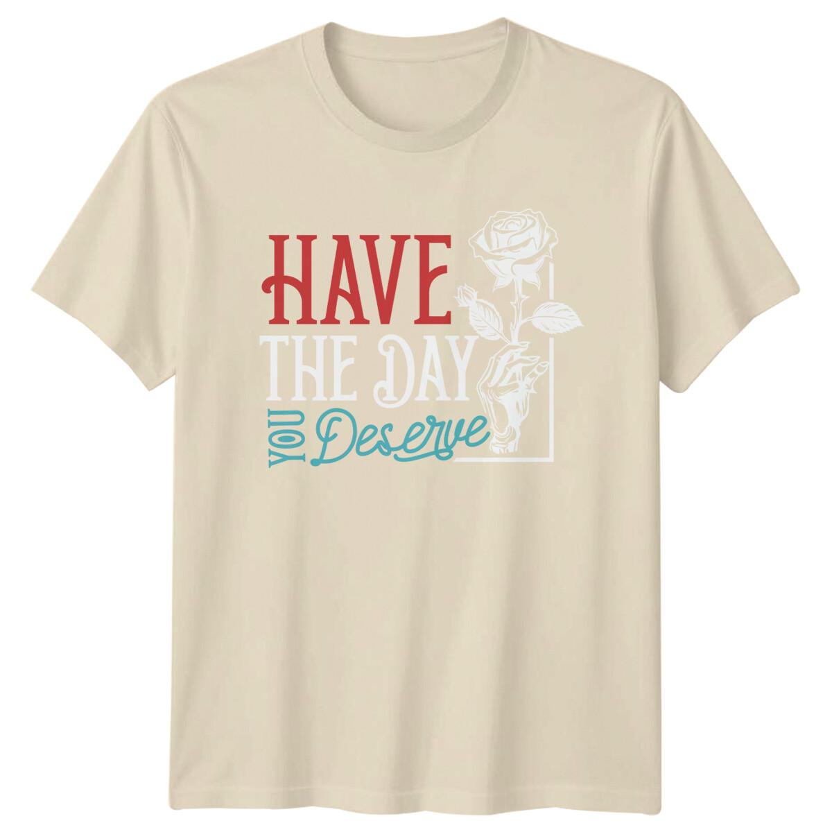 Have The Day You Deserve Floral Rose Graphic Slogan Quote T-Shirt XXXXL