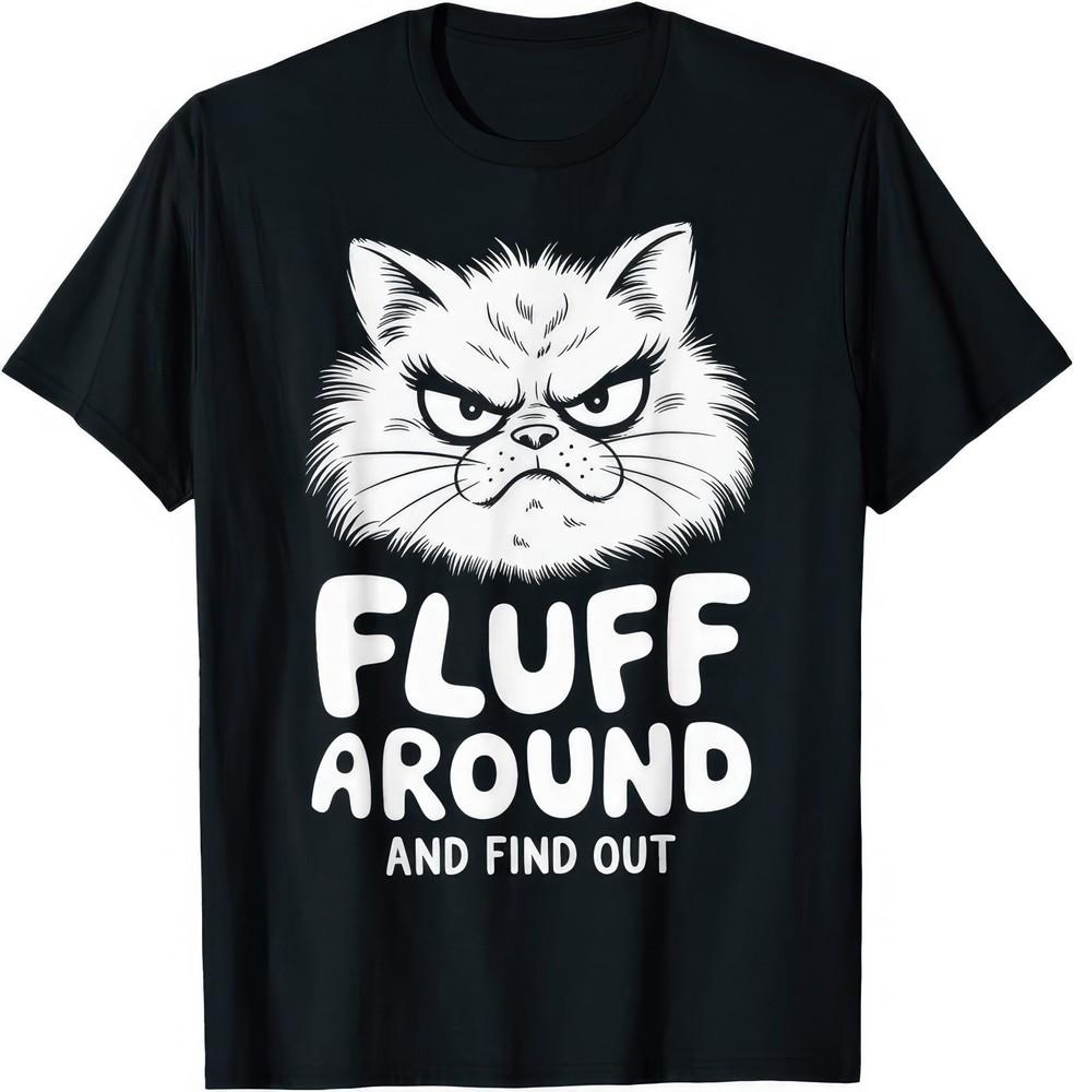 Fluff Around And Find Out Funny Cat Humour T Shirt