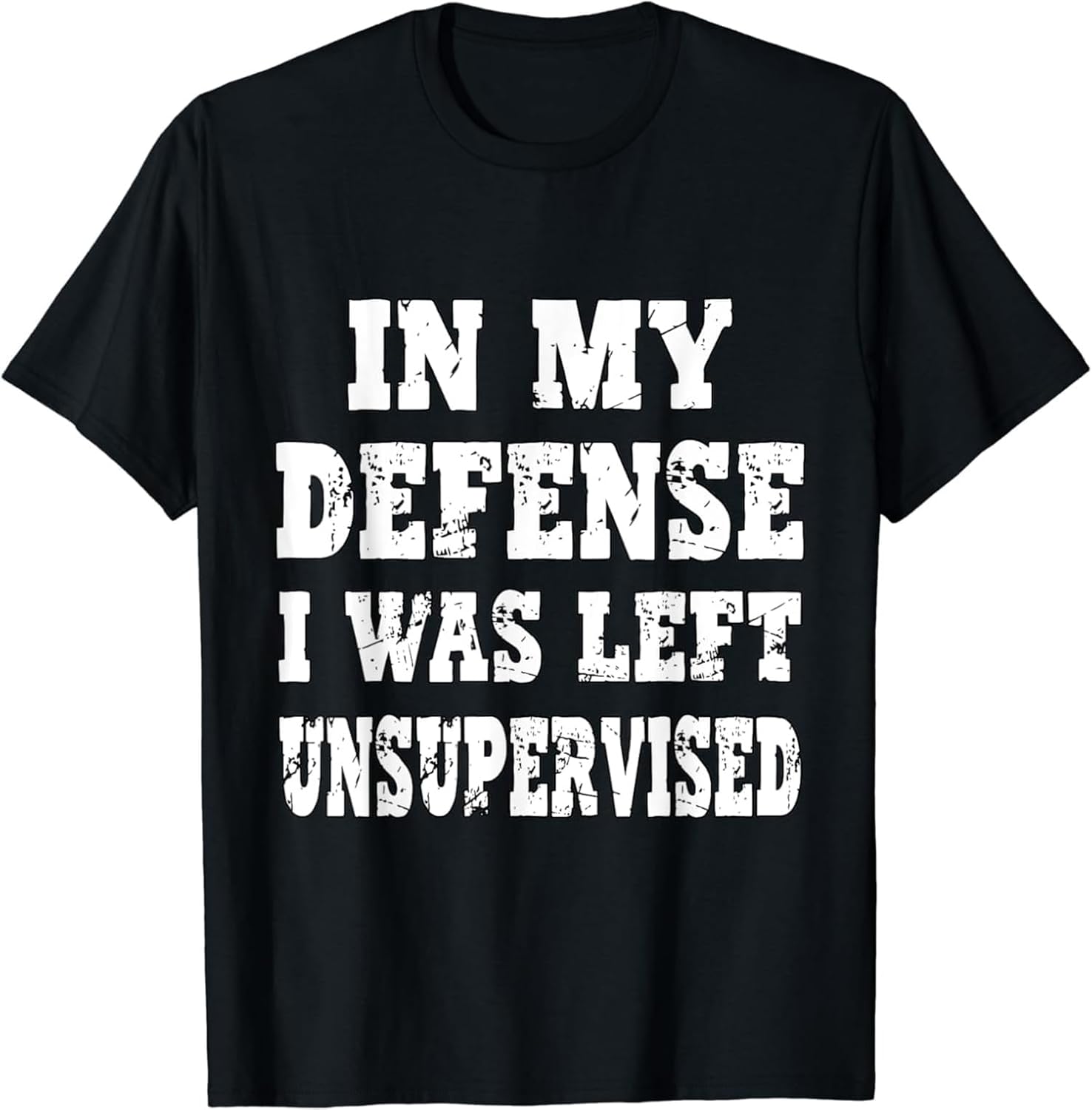 in My Defense I was Left Unsupervised Funny T-Shirt S