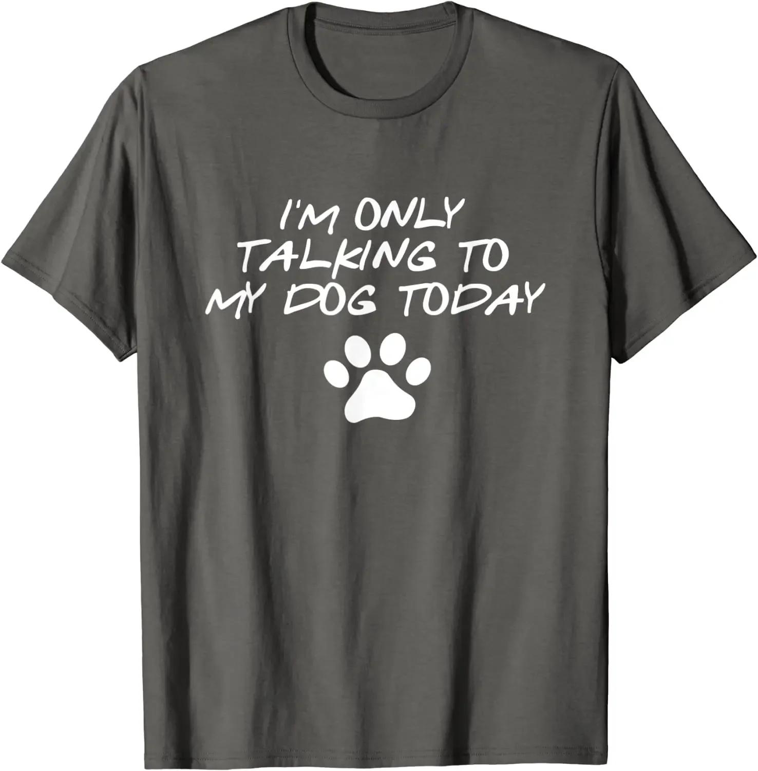 

Im Only Talking To My Dog Today Funny Dog Lovers Gift TShirt 100 Cotton ONeck Summer Short Sleeve Casual Mens Tshirt S
