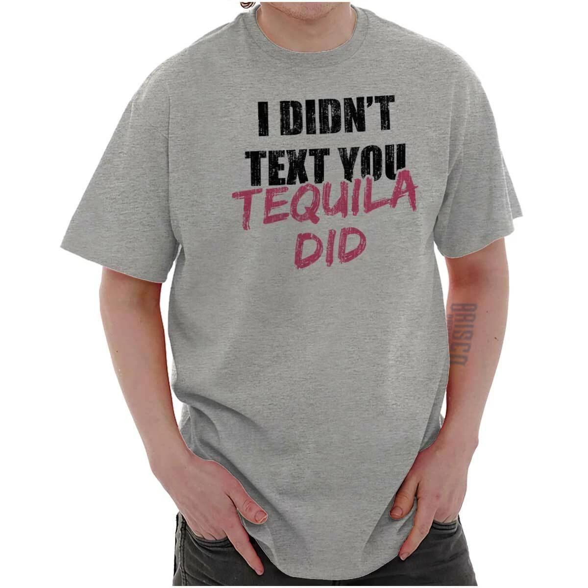 Funny Drinking I Didn t Text You Tequila Did Womens or Mens Crewneck T Shirt Tee XS