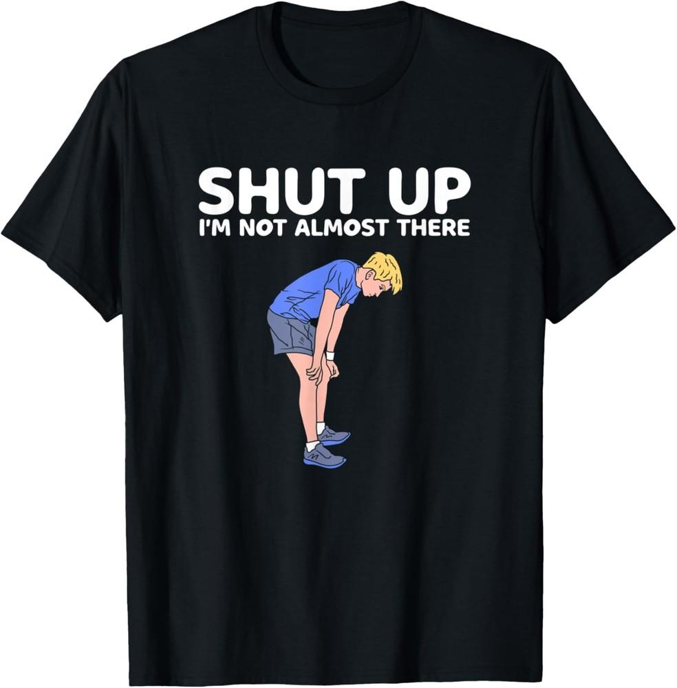 Shut Up Im Not Almost There Sarcastic Marathon Runner T-Shirt Unisex T-Shirt S