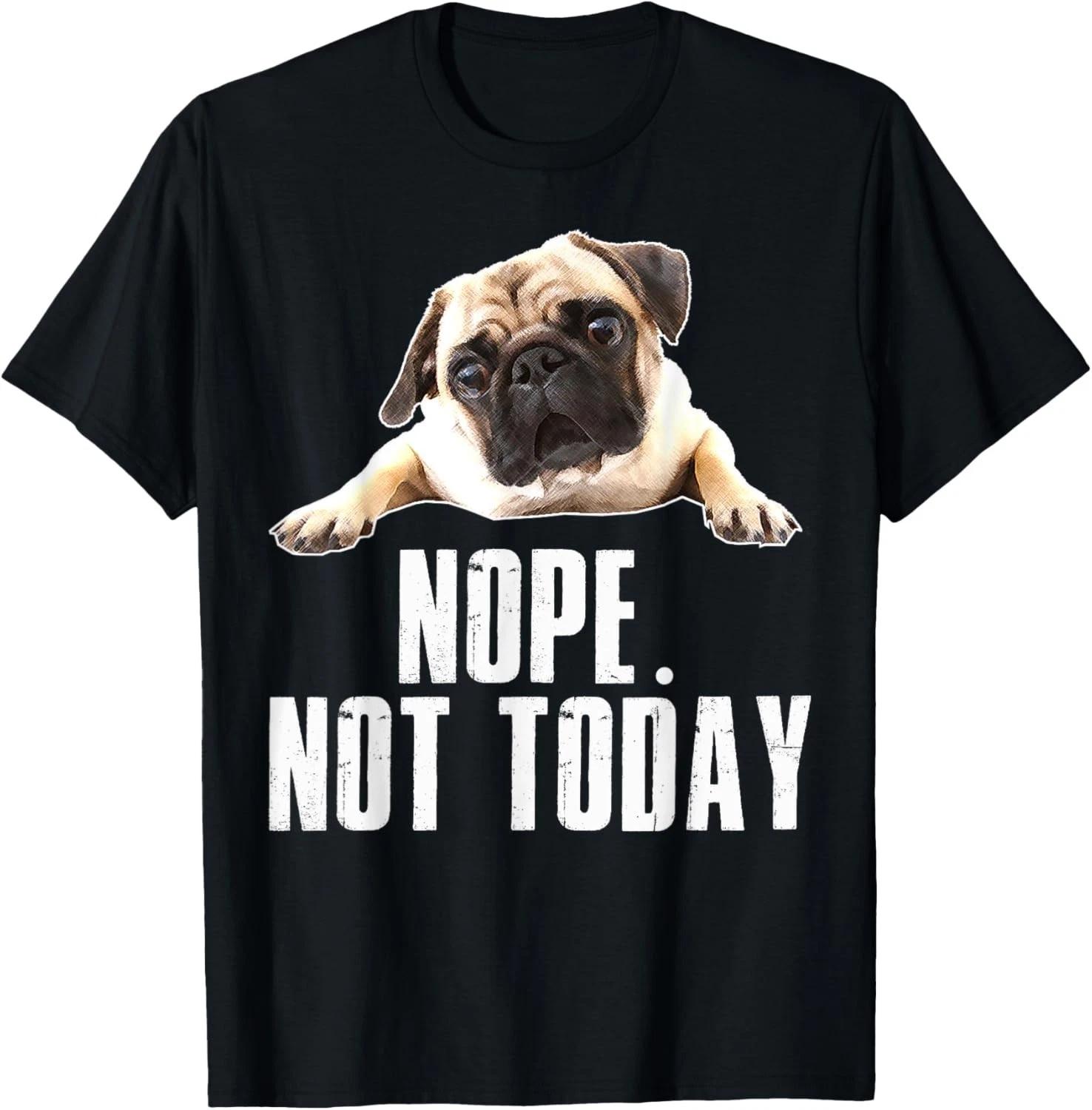Nope Dog T-Shirt Not Today Pug for Men Women Mom Dad Gift Unisex T-Shirt S