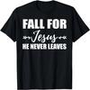 God Inspiration Fall For Jesus He Never Leaves Christian T-Shirt
