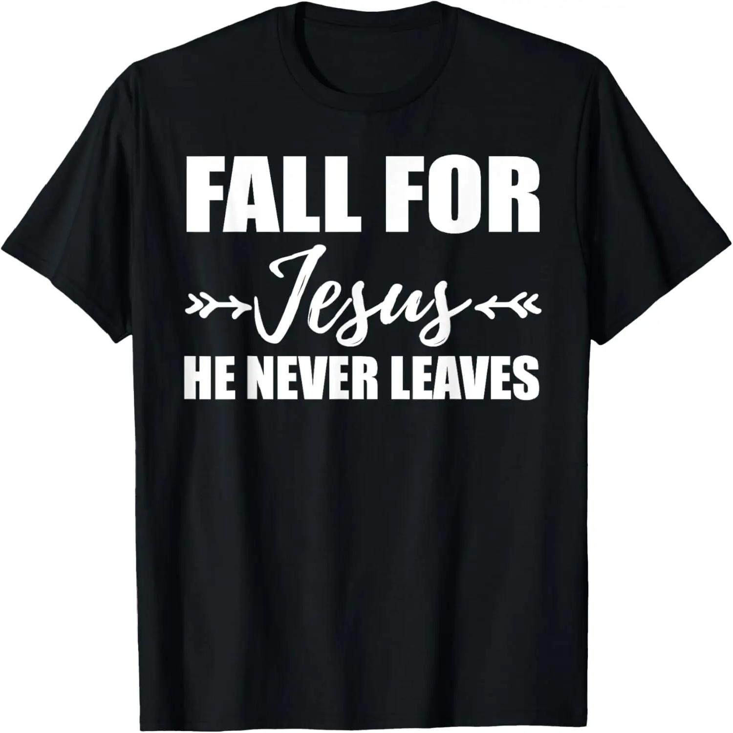 God Inspiration Fall For Jesus He Never Leaves Christian T-Shirt S