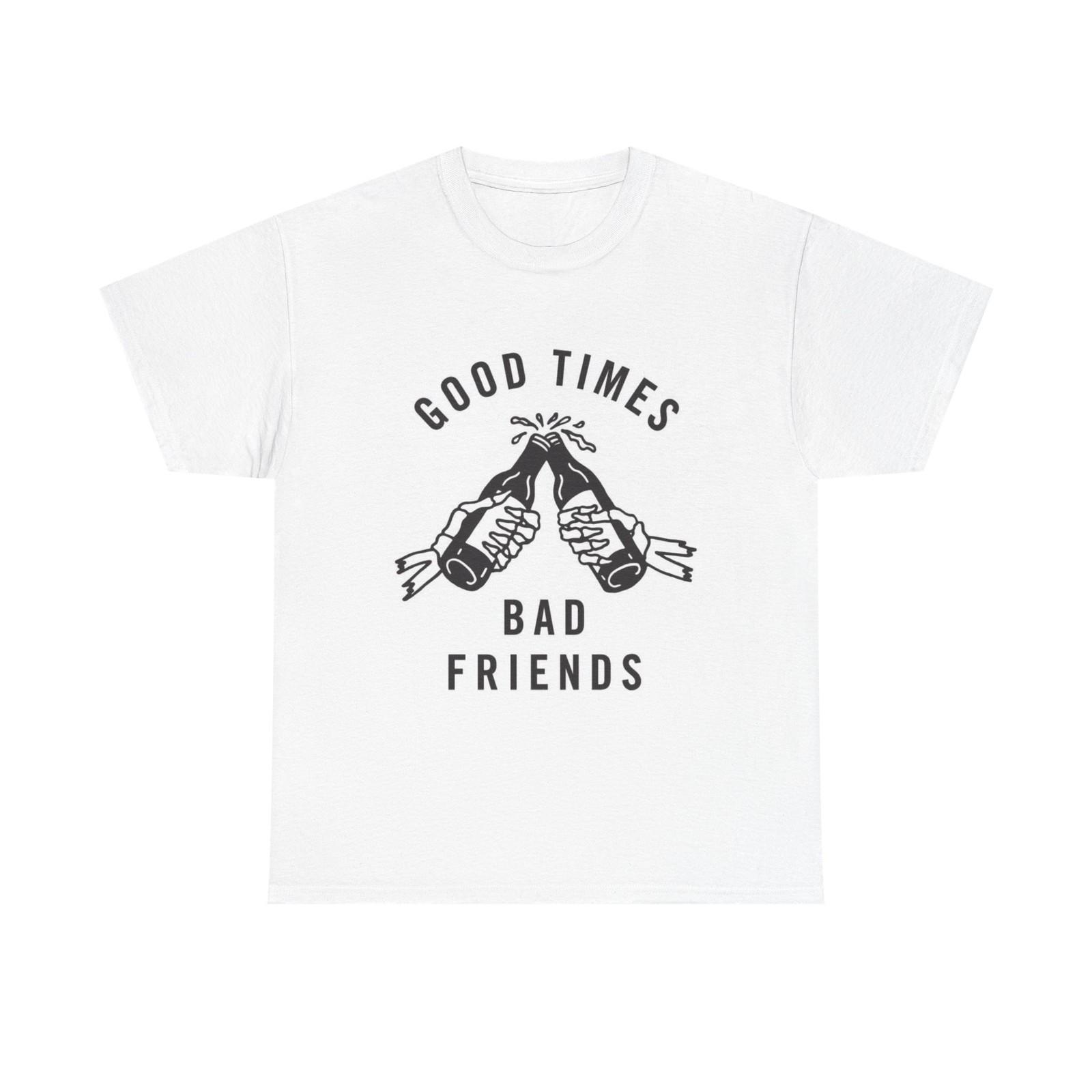 Good Times Bad Friends Graphic T Shirt NEW Cotton Tee Gift M