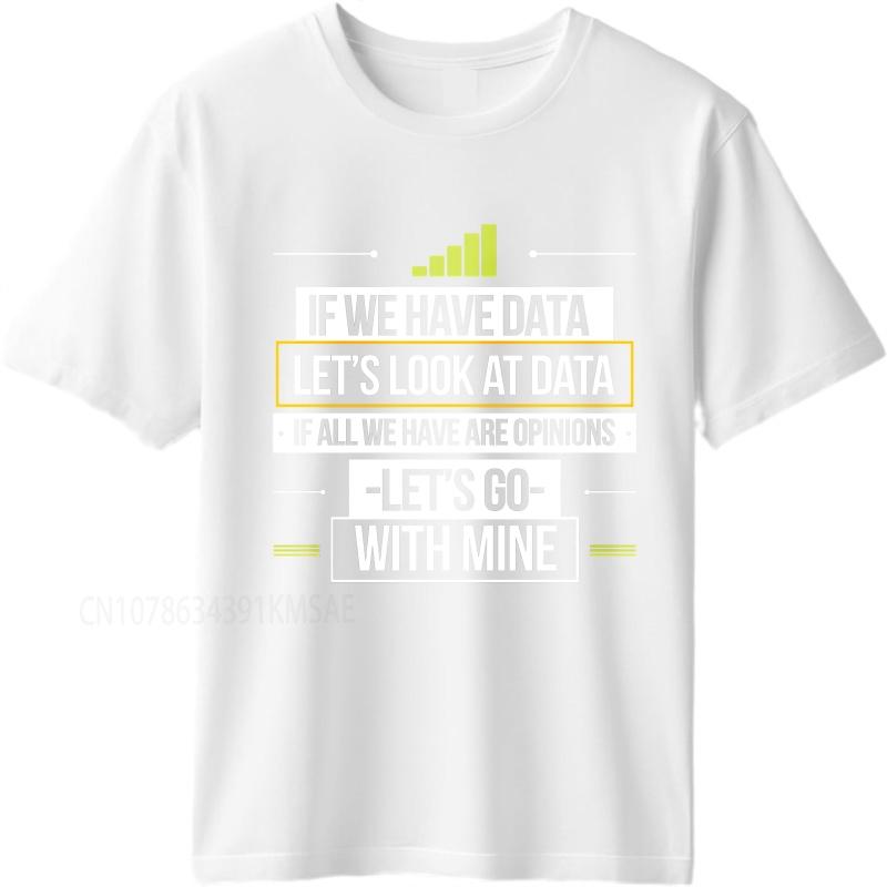 Casual summer Teenagers tshirt If We Have Data Lets Look At Data If All We Have Are Opinions Lets Go With Mine Short Sleeve