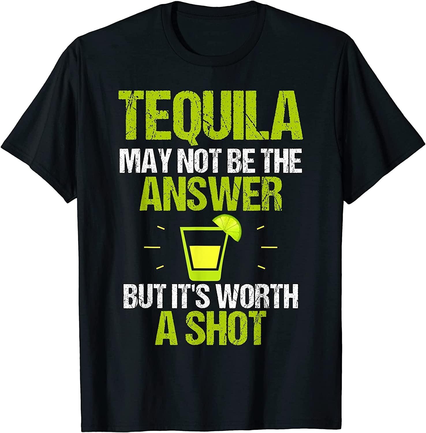 BEST! Tequila May Not Be The Answer It s Worth A Shot Funny Gift Tee S-3XL M