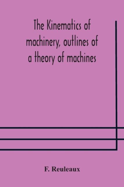 The The Kinematics of Machinery, Outlines of a Theory of Machines Book