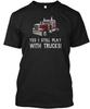 Yes I Play With Trucks Still T-Shirt Made In the USA Size S To 5XL