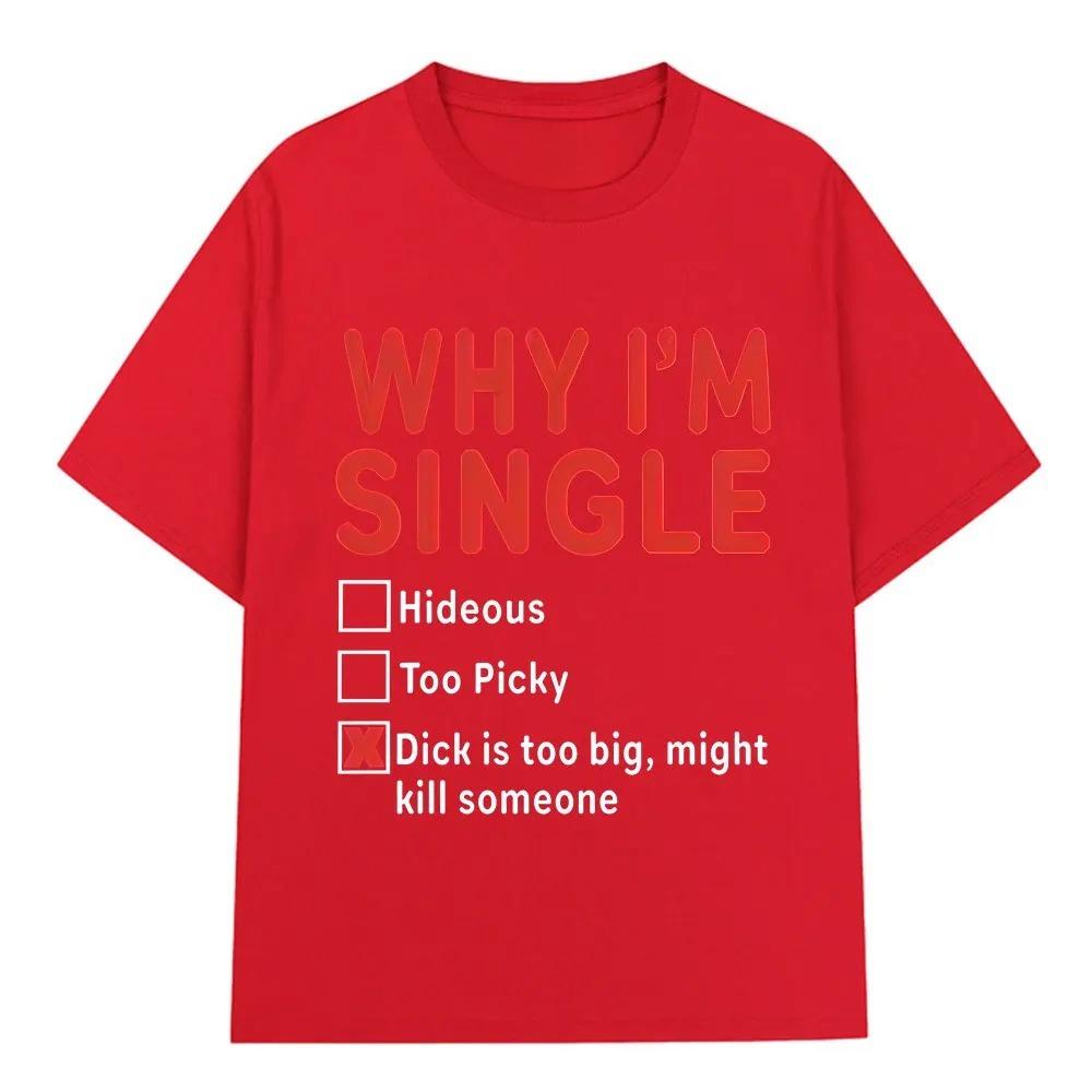 2026 WHY IM SINGLE Funny English Letter Printed T Shirt Men Women Fashion Short Sleeve T-shirts Cotton Oversized Casual T-shirt