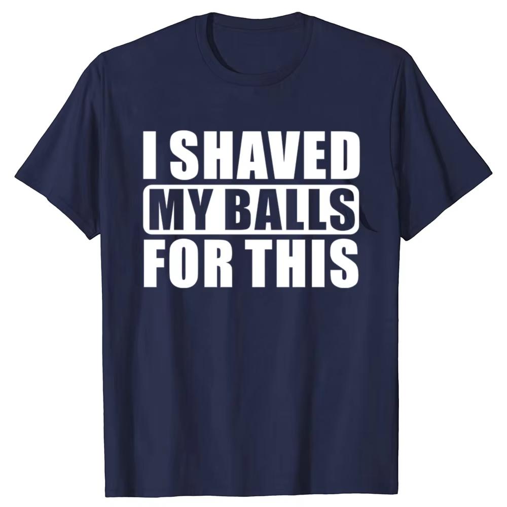 2026 Neues Ich habe meine Eier dafür rasiert Lustiges Geschenk T-Shirt Herren Druck T-Shirt Herren Kurzarm Oberteile T-Shirts Herren Tee