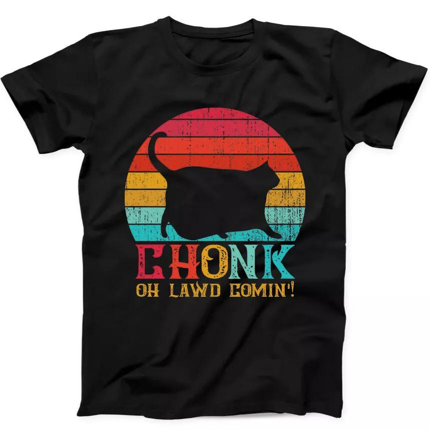 

Chonk Black Cat Oh Lawd Comin Best Seller Funny Gift Tee Black T Shirt 368 4XL