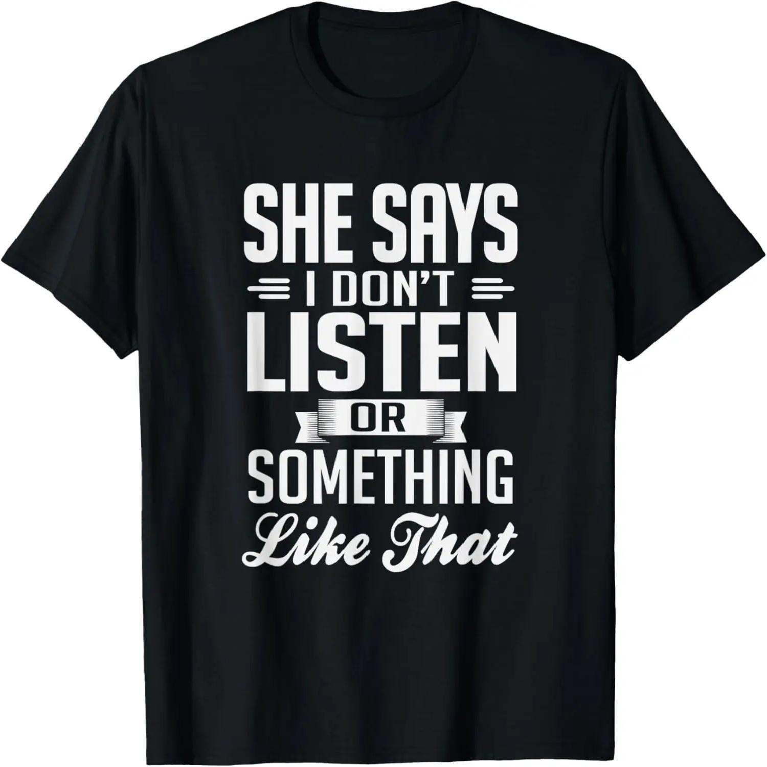 She Says I Don t Listen Or Something Like That T-Shirt XXXXXL чёрный