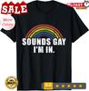 Funny Rainbow Pride Theme Sounds Gay I'm In Unisex T-T-Shirt