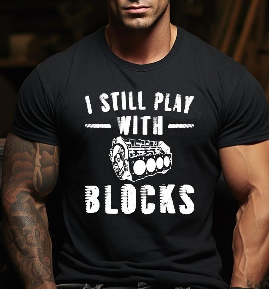 

Funny Mechanic I Still Play With Blocks Funny Gift Shirt Humor Mechanic T-Shirt 4XL