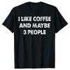 Funny Coffee Tshirt I Like Coffee and Maybe 3 People TShirt Funny Gift Tops Graphic T Shirts Unisex Summer Soft T Shirt