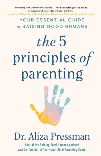 The The 5 Principles of Parenting : Your Essential Guide To Raising Good Humans Book