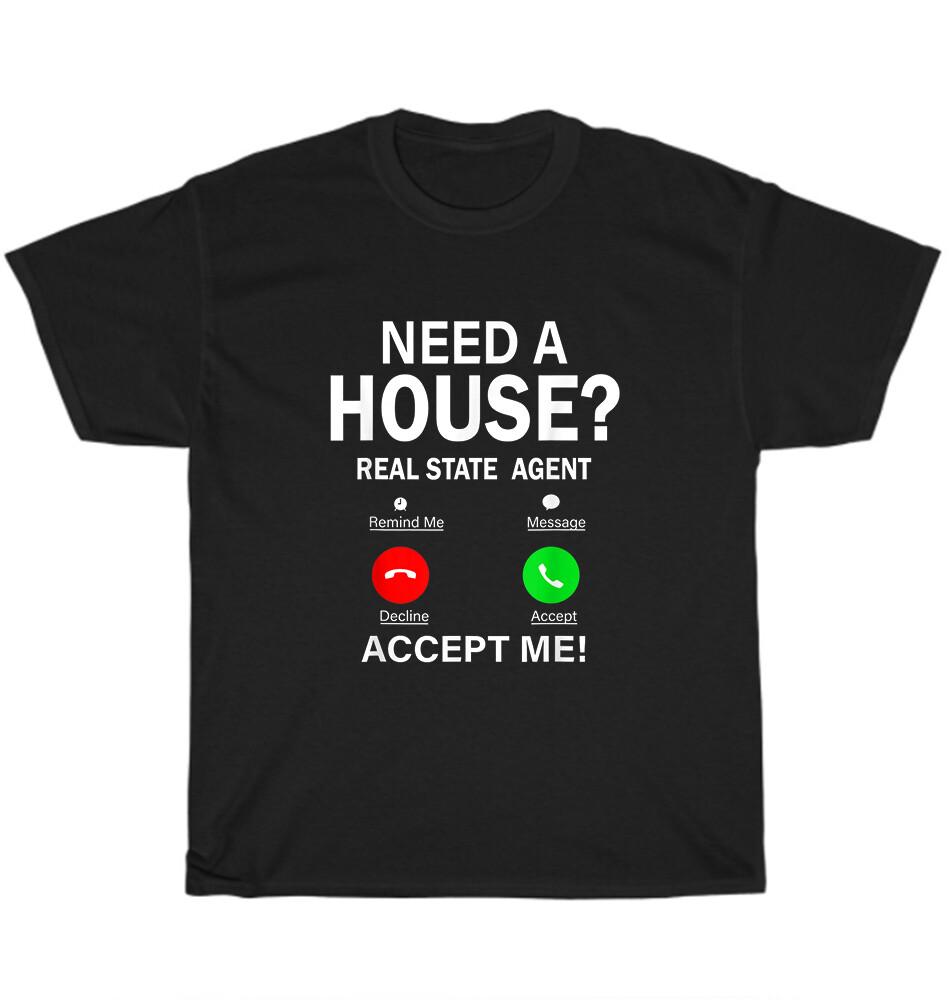 

Need A House Accept Me Real Estate Agent Broker Realtor T-Shirt Unisex Tee Gift L