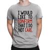 Would Like To Confirm I Do Not Care Mens Funny Sarcastic Slogan  T-Shirt Mens Womens Tees Top