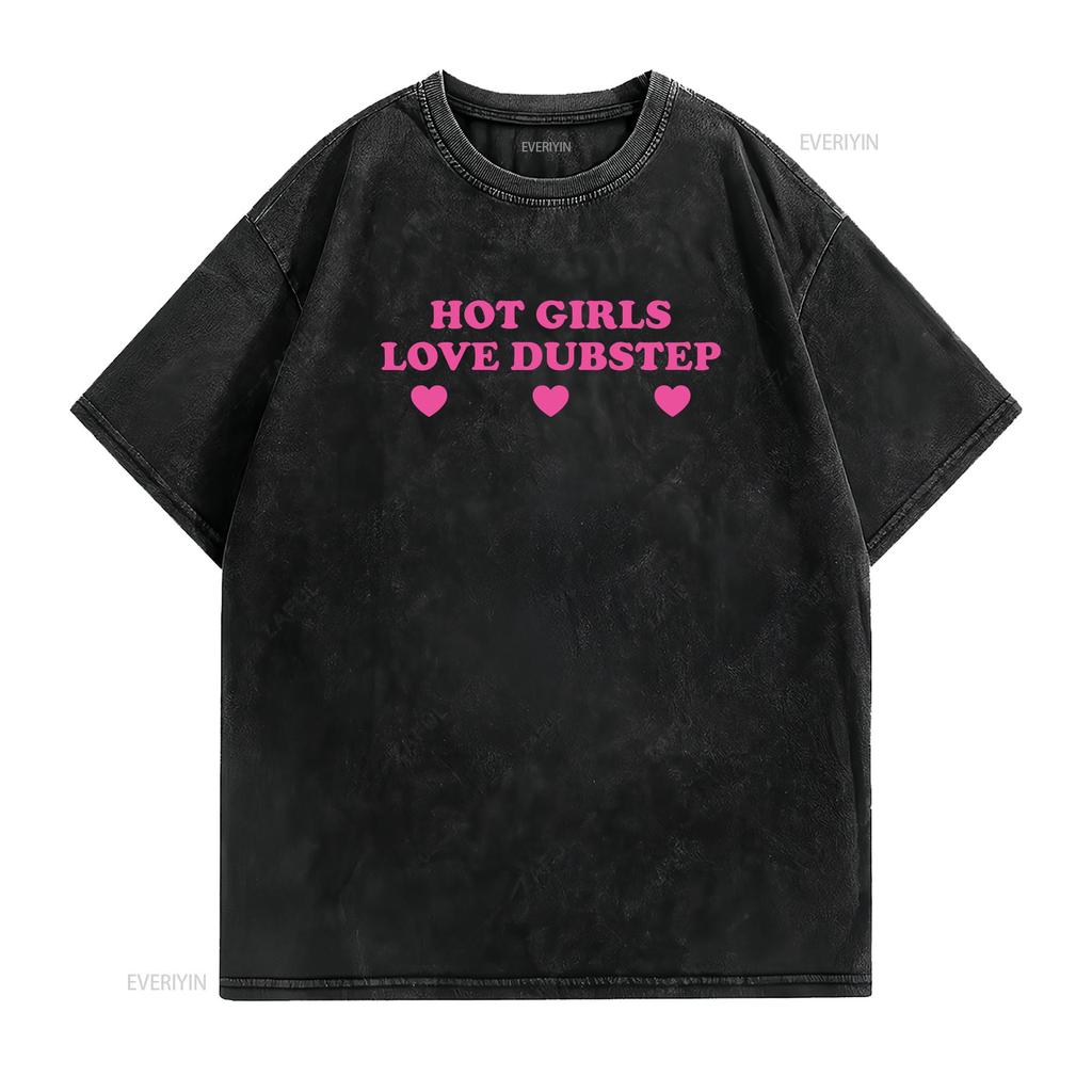 Hot Girls Love Dubstep Heavy Cotton T Shirt Y2K Funny Cute Top Sassy Edgy Iconic Club Party Bar Frat Chaotic Unhinged Meme