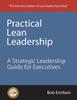 The Practical Lean Leadership : A Strategic Leadership Guide For Executives Book