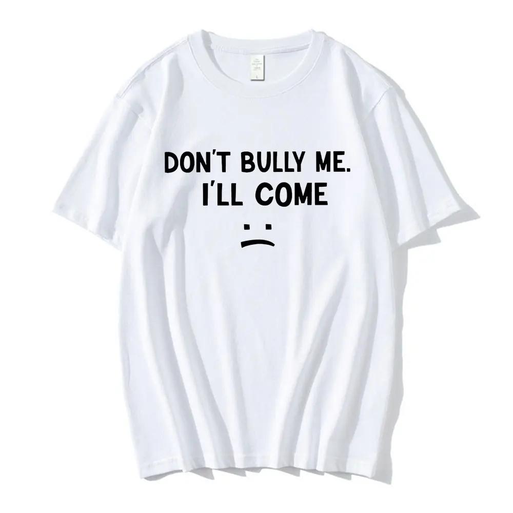 Don't Bully Me I'll Come T Shirt Funny Letter Print T-shirts Men's Women Cotton Soft T Shirts Summer Casual Oversized T-shirt