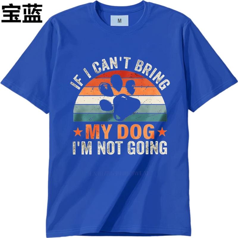 Casual summer For him t shirt If I Cant Bring My Dog Im Not Going Short Sleeve Breathable Crew Neck tops men cotton t shirt