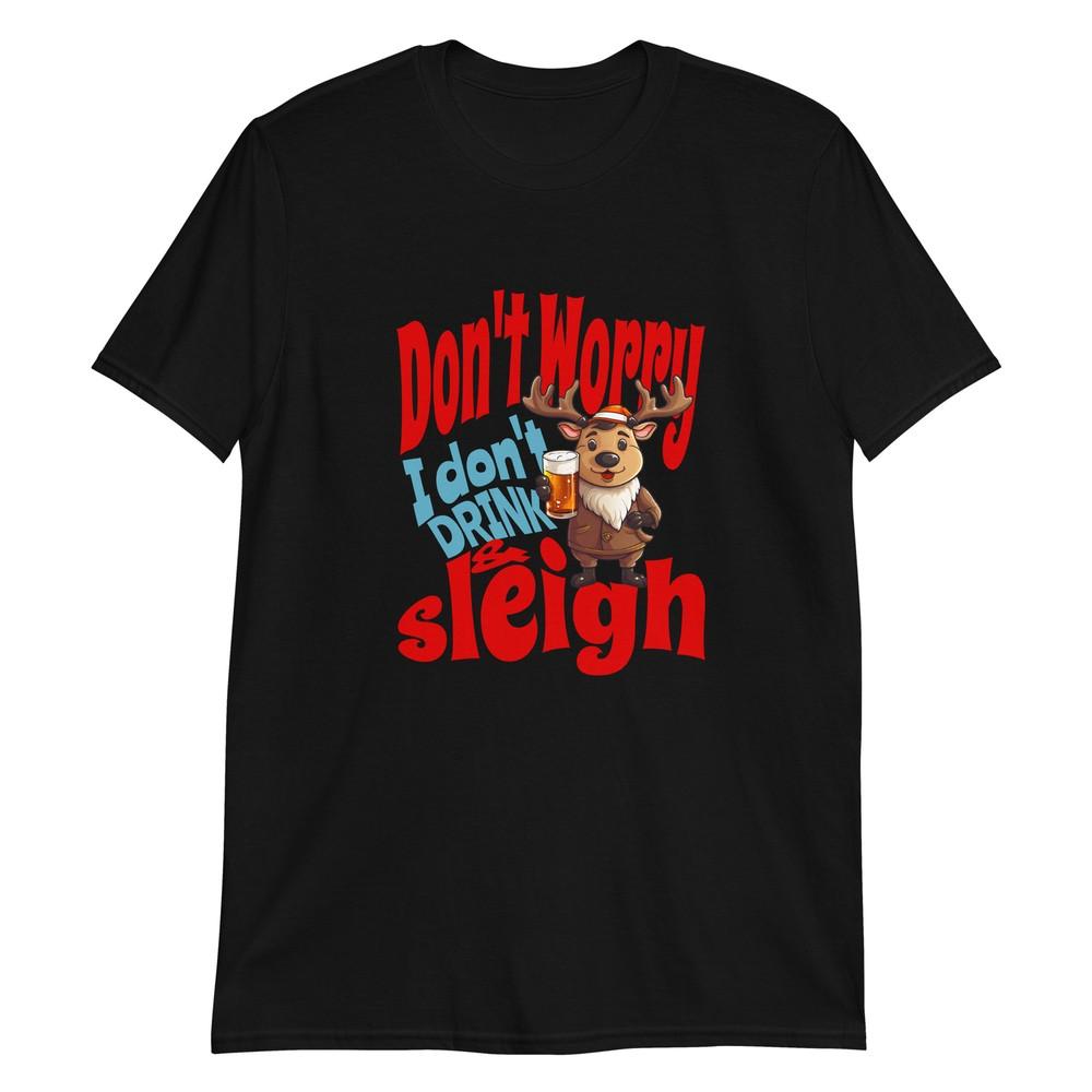 

Don t Worry, I Don t Drink and Sleigh T-Shirt 4XL