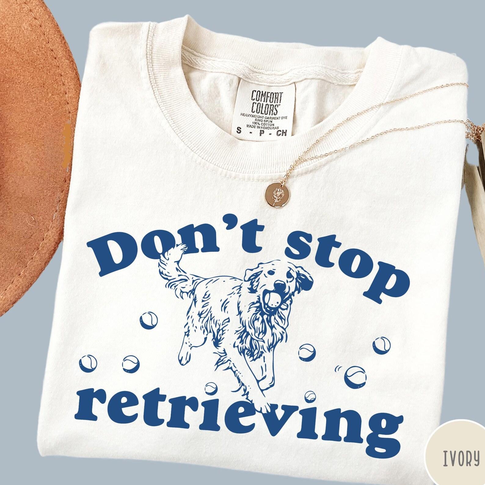 Don t Stop Retrieving Comfort Colors® Shirt, Funny Golden Retriever T-Shirt, Unisex Dog Shirt, Graphic Retro Vintage T-Shirt, Dog Lover Tee S