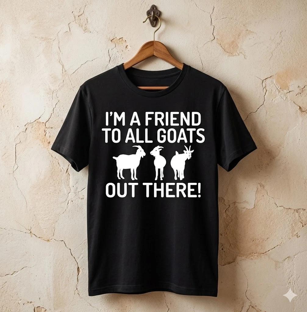 Unisex Adult Funny Graphic I m a Friend to All Goats Fny Goat Lover... XXXL
