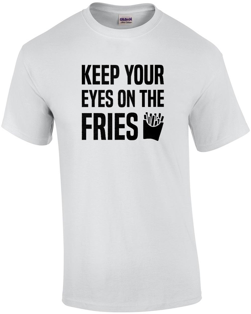 Keep your eyes on the fries - funny t-shirt Unisex T-Shirt XXXL