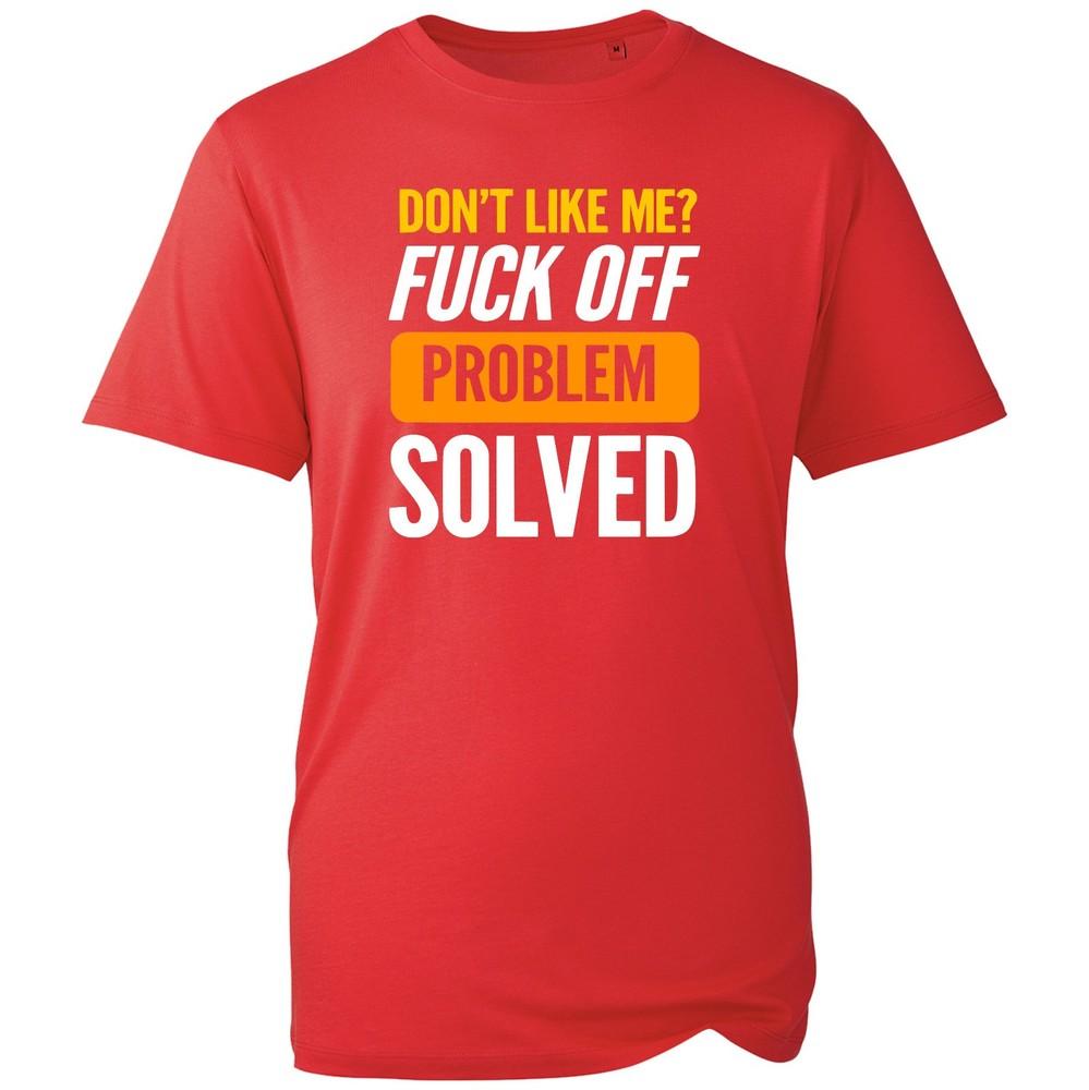 Dont Like Me Fck Off Problem Solved Shirt Funny Offensive Insult Joke TShirt S