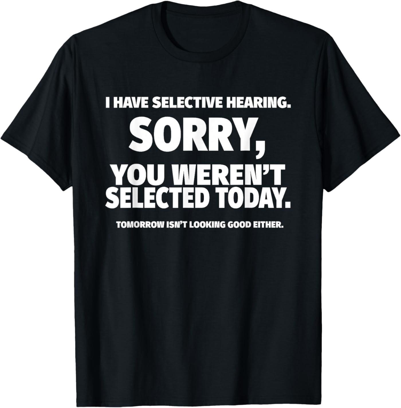 I Have Selective Hearing, You Weren t Selected Short Sleeve T-Shirt L