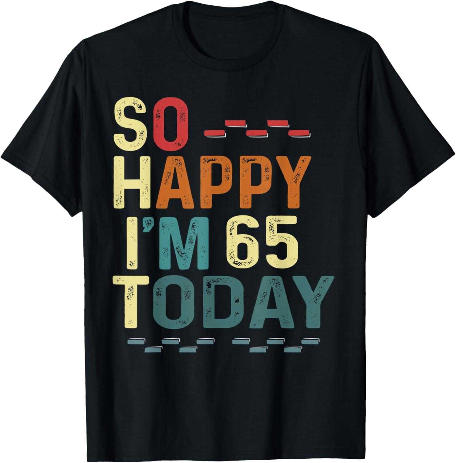 I m So Happy I m 65 Today Funny 65th Birthday Humor Design T-Shirt S разноцветный
