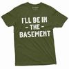Men's Funny I'll Be In the Basement T-Shirt Mens Womens Tees Top Father's Day Humorous Gift Tee Shirt