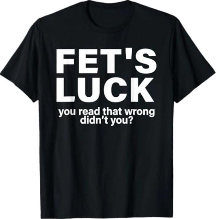 Fet s Luck You Read That Wrong Didn t You Funny Saying Quote T-Shirt 2XL