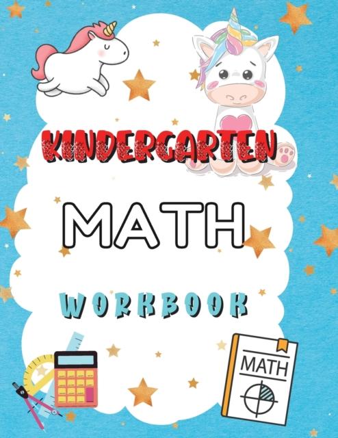 The Kindergarten Math Workbook : Worksheets + Addition and Subtraction Activities for Kindergarten and 1st Grade Workbook Age 5-7 Book