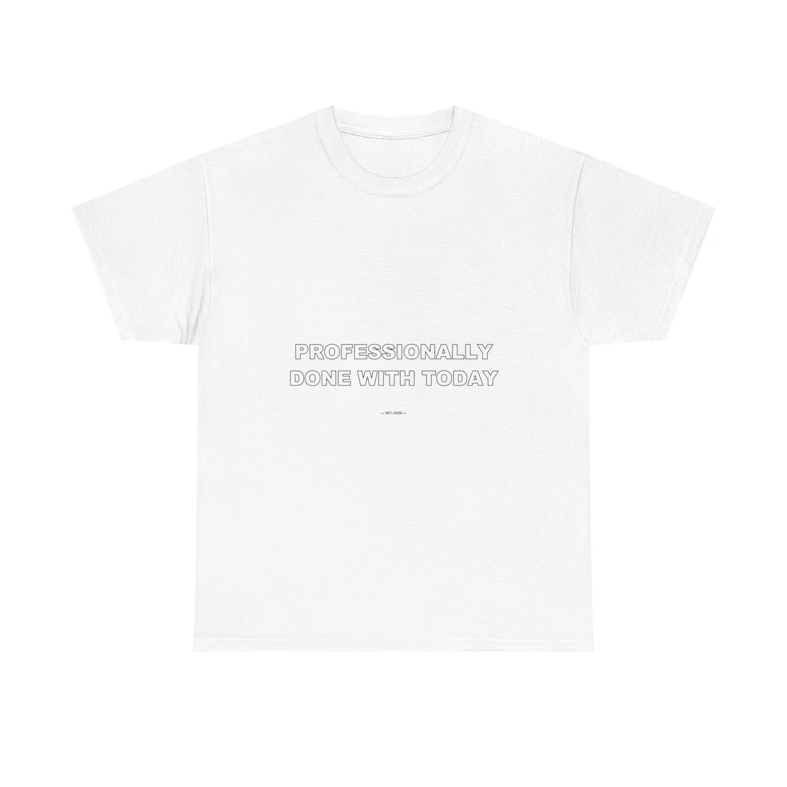 Professionally Done With Today - Funny Unisex T-Shirt Gift Idea 3XL