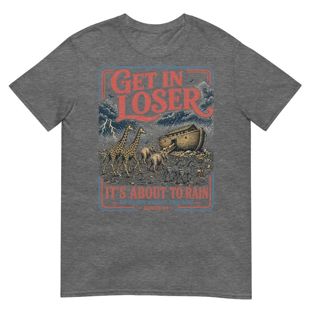 Get In Loser Its About To Rain Noahs Ark TShirt