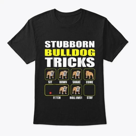 

English Bulldog Stubborn Trick T shirt Made in the USA Size S to 5XL 2XL