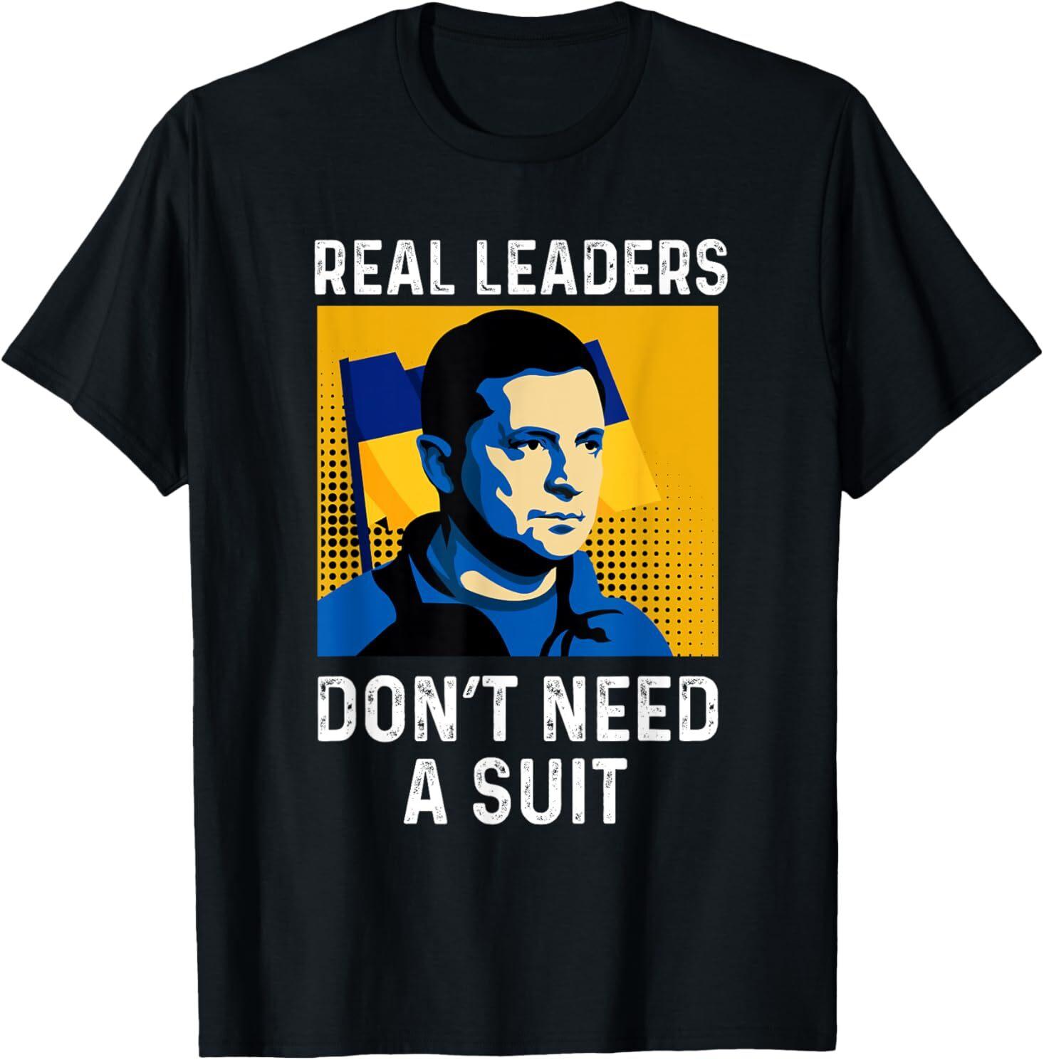 Real Leaders Don t Need A Suit Support Ukraine Zelensky T-Shirt Unisex T-Shirt M