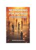 The Networking for Success : Advanced Techniques for Building Powerful Professional Relationships Book