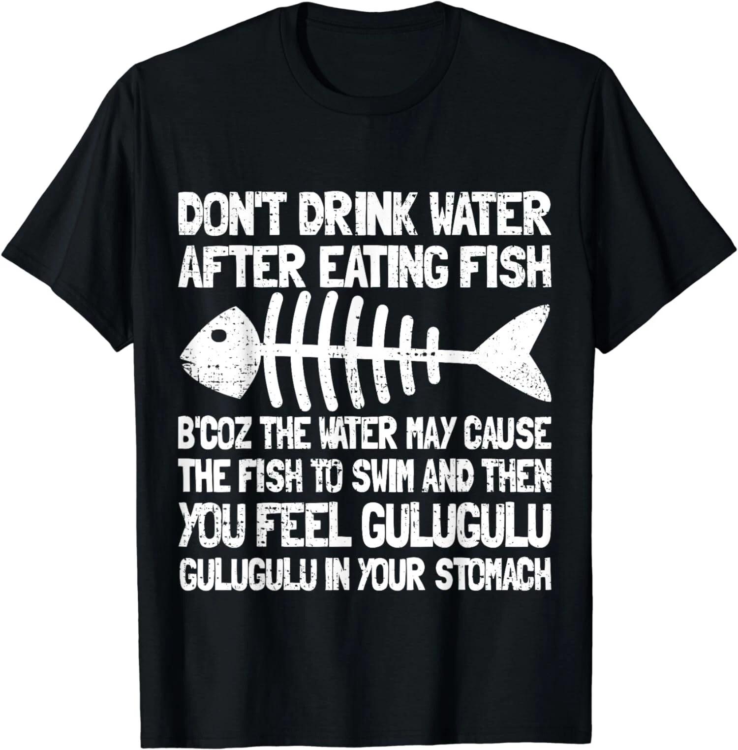Don t Drink Water After Eating Fish Meme Gag Funny Fishing T-Shirt XL