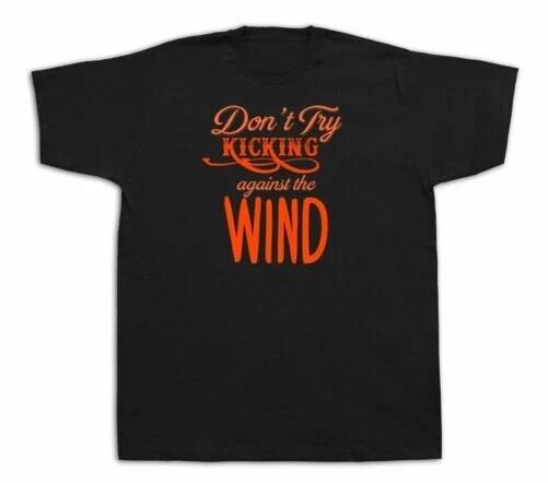 Don t Try Kicking Against The Wind Phrase Proverb T Shirt Special T-Shirt L