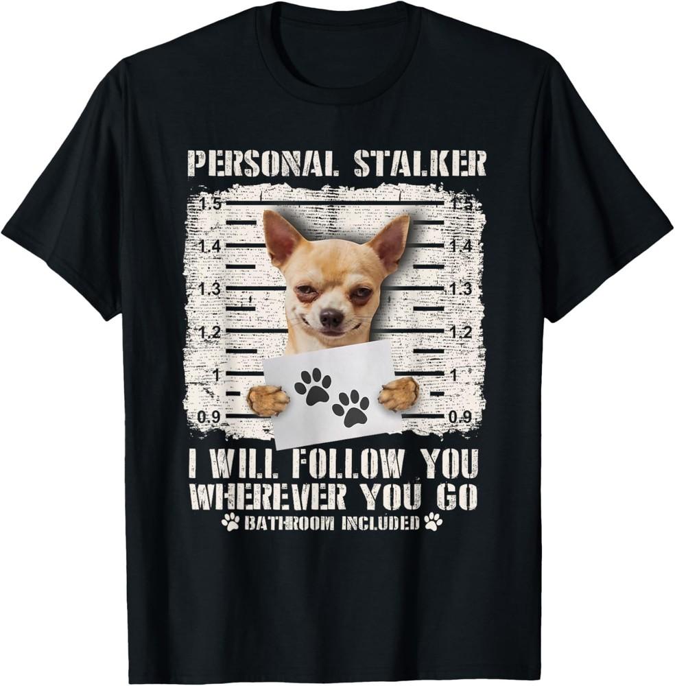 Personal Stalker Chihuahua Dog Arrested Jail Photo Funny TShirt Unisex T-Shirt XXXL